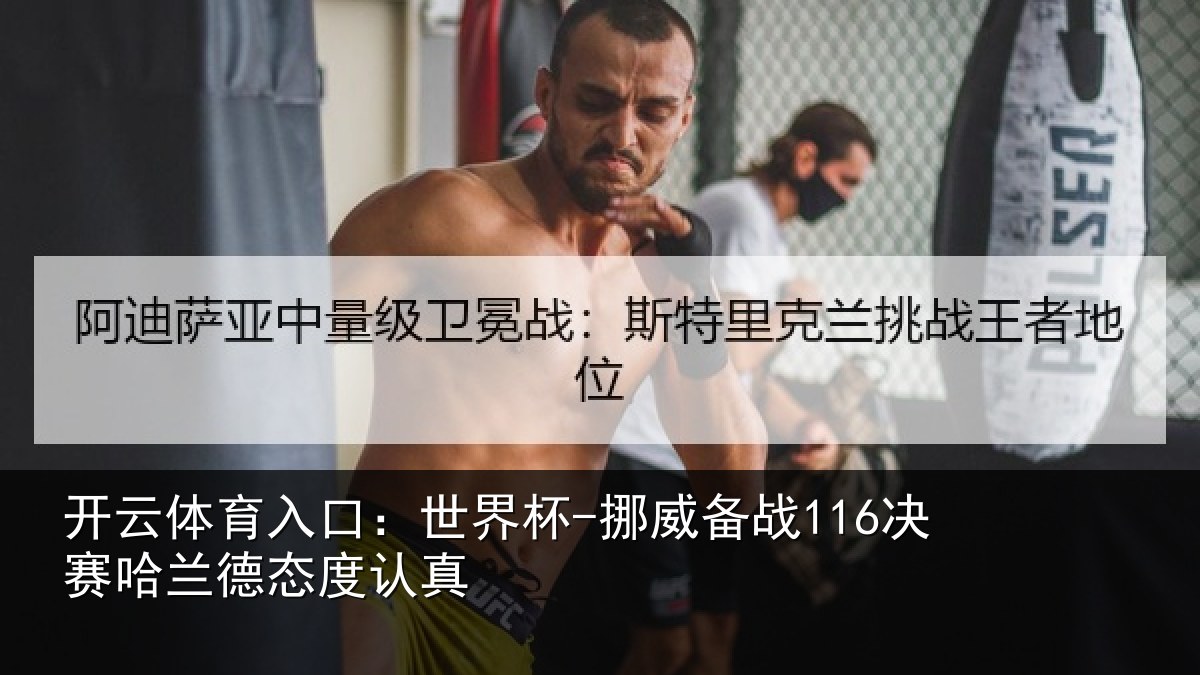 开云体育入口：世界杯-挪威备战116决赛哈兰德态度认真