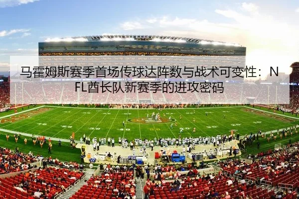马霍姆斯赛季首场传球达阵数与战术可变性：NFL酋长队新赛季的进攻密码