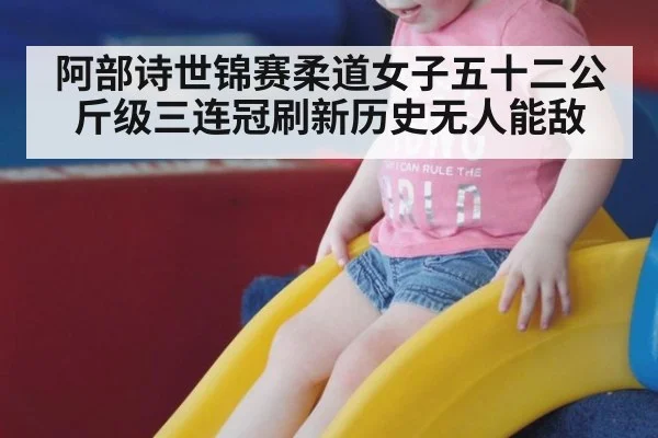 阿部诗世锦赛柔道女子五十二公斤级三连冠刷新历史无人能敌